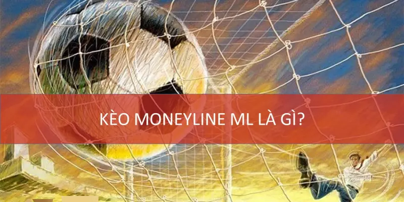 Kèo moneyline là gì?