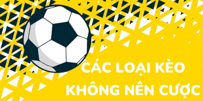 loại kèo nào không nên cược