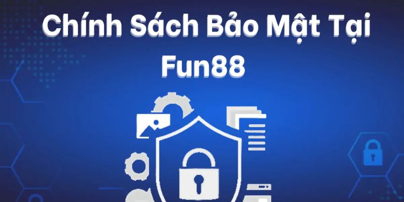 Mục đích của chính sách bảo mật tại nhà cái FUN88