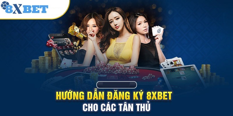 8XBET_Hướng Dẫn Đăng Ký 8XBET Chi Tiết Cho Hội Viên Mới