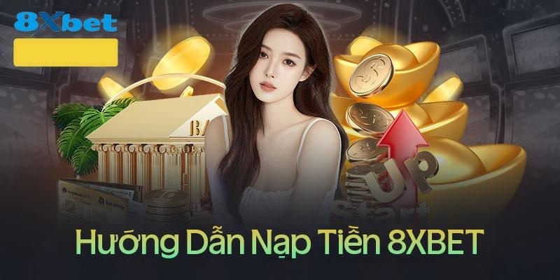 Hướng dẫn nạp tiền 8XBET nhanh nhất